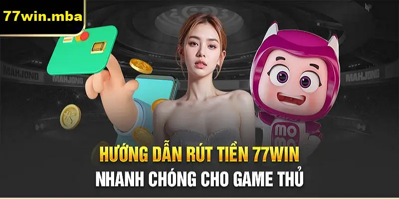 Hướng Dẫn Chi Tiết Cách Rút Tiền Tại 77win