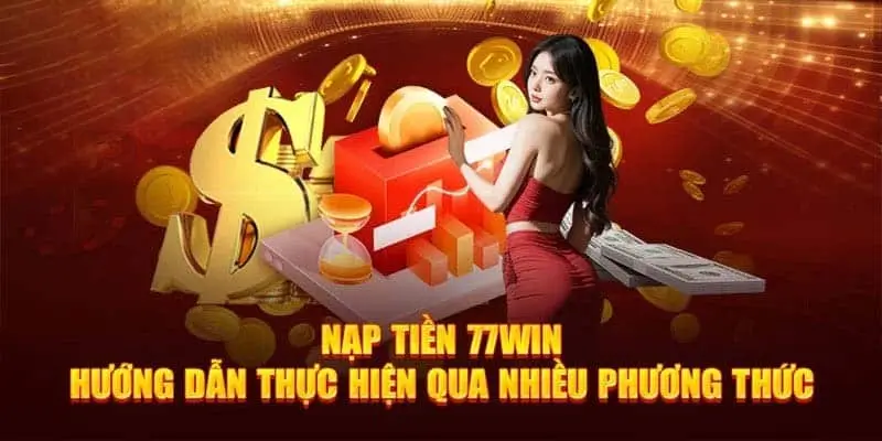 Lưu Ý Khi Nạp Tiền Tại 77win